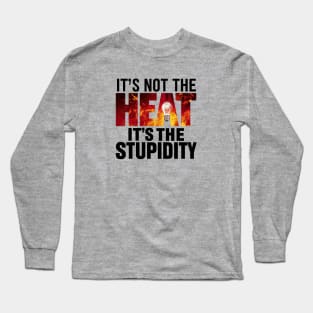 It's not the heat Long Sleeve T-Shirt